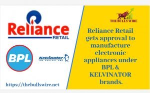 Reliance Retail  acquire  licence to manufacture and market consumer durable products under the iconic Indian brands BPL and Kelvinator